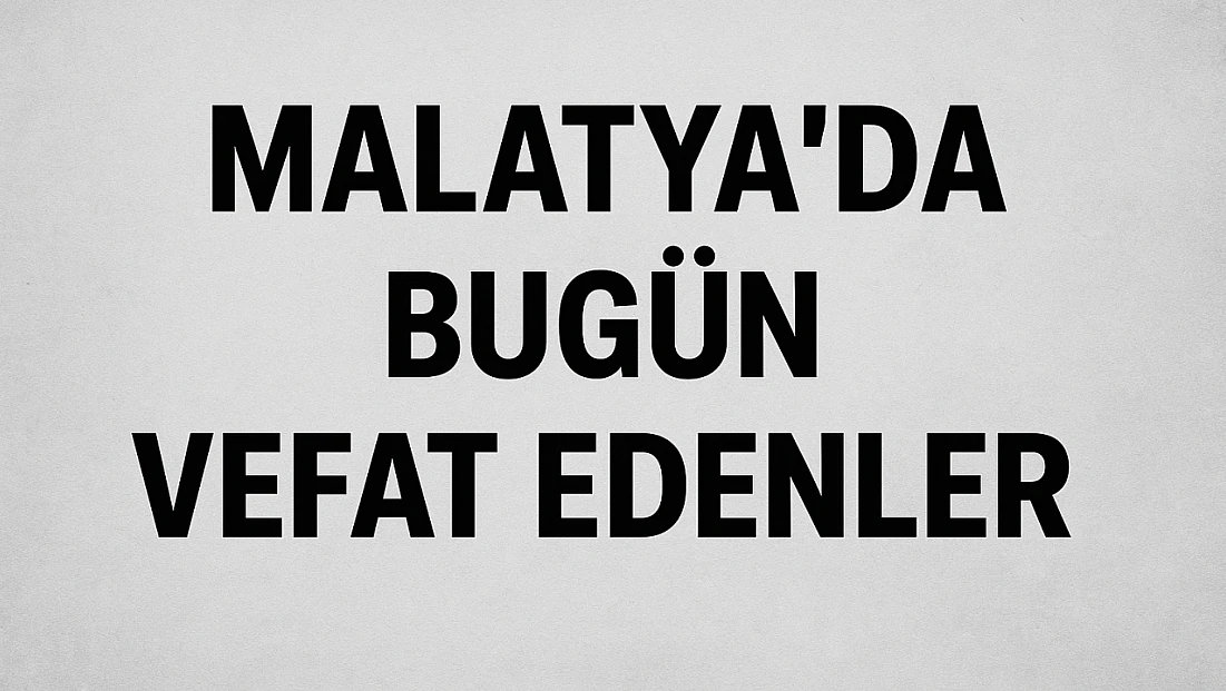 30 Kasım 2025 Malatya'da Bugün Vefat Edenler