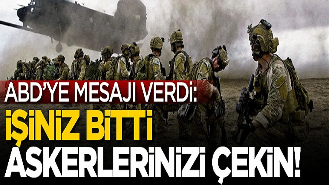 ABD'ye Mesajı Verdi: İşiniz Bitti, Askerlerinizi Çekin