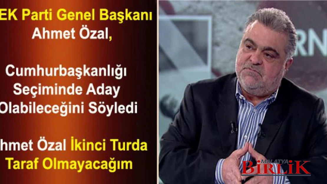 Ahmet Özal, Cumhurbaşkanı Adayı Olabileceğini Söyledi