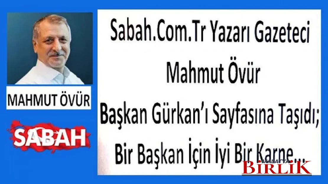 Gazeteci Mahmut Övür, Başkan Gürkan'ın Karnesi Çok İyidir