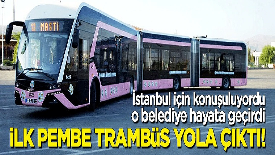 İlk Pembe Trambüs Yola Çıktı