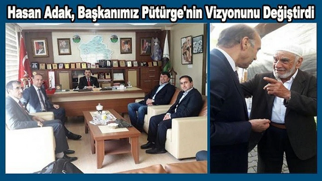 Hasan Adak, Başkanımız Pütürge'nin Vizyonunu Değiştirdi