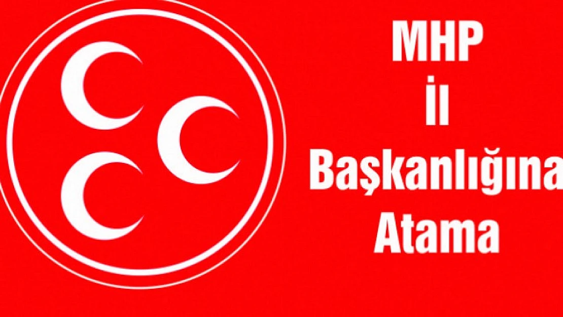 MHP Malatya İl Başkanlığına Atama Yapıldı