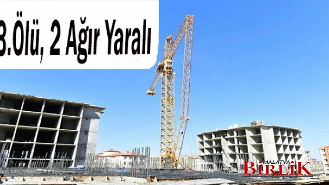 Malatya Bir İnşaatta Vinç Devrildi: 3 Ölü, 2 Ağır Yaralı