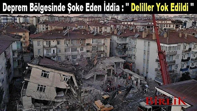 Deprem bölgesinde şoke eden iddia: ''Deliller Yok Edildi!''