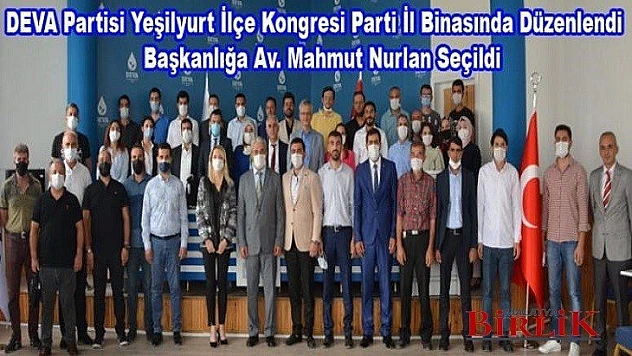 DEVA Partisi Yeşilyurt İlçe Başkanı Av. Mahmut Nurlan Oldu