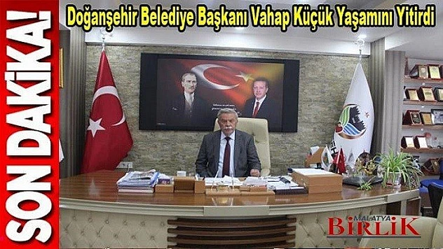Doğanşehir Belediye Başkanı Vahap Küçük Yaşamını Yitirdi