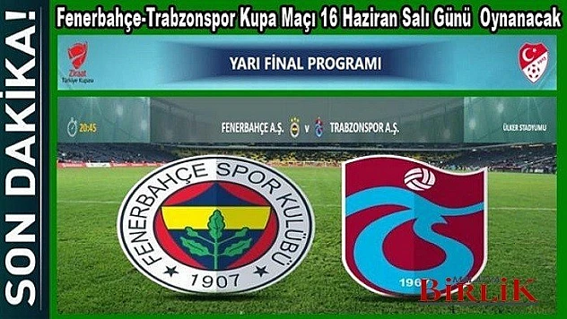 Fenerbahçe-Trabzon Kupa Maçı 16 Haziran'da Oynanacak