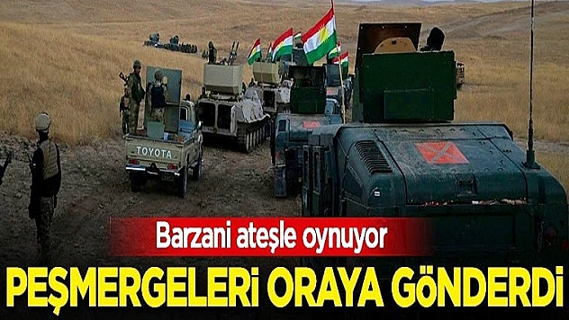 Barzani Ateşle Oynuyor! Peşmergeleri Oraya Gönderdi