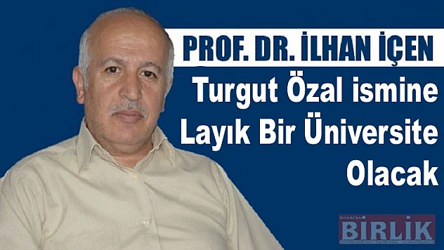 İçen, Turgut Özal İsmine Layık Bir Üniversite Olacak