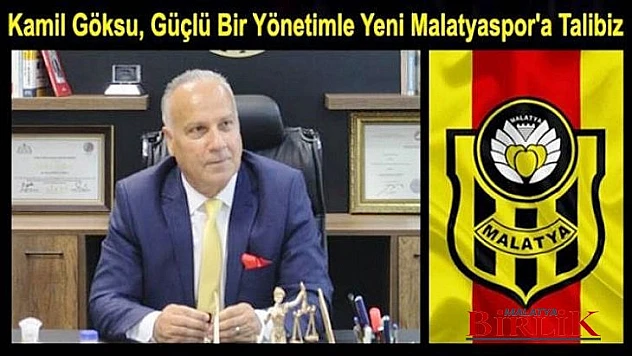 Kamil Göksu, Güçlü Bir Yönetimle Yeni Malatyaspor'a Talibiz