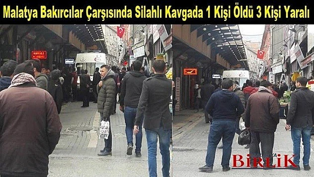 Malatya Bakırcılar Çarşısında Silahlı Kavga 1 Ölü 3 Yaralı