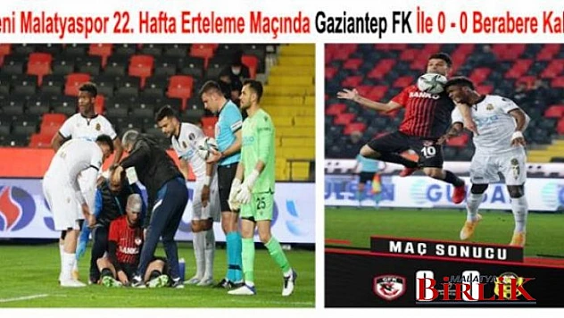 Yeni Malatyaspor Erteleme Maçında Gaziantep'le 0 - 0 Berabere Kaldı