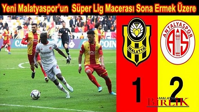 Yeni Malatyaspor Süper Lig Macerasının Sonuna Geldi