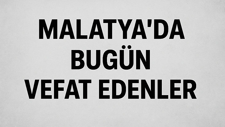 Malatya'da Bugün Vefat Edenler