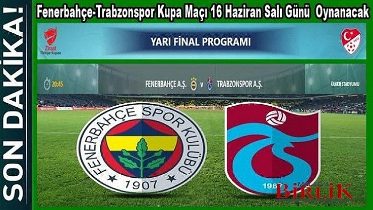 Fenerbahçe-Trabzon Kupa Maçı 16 Haziran'da Oynanacak