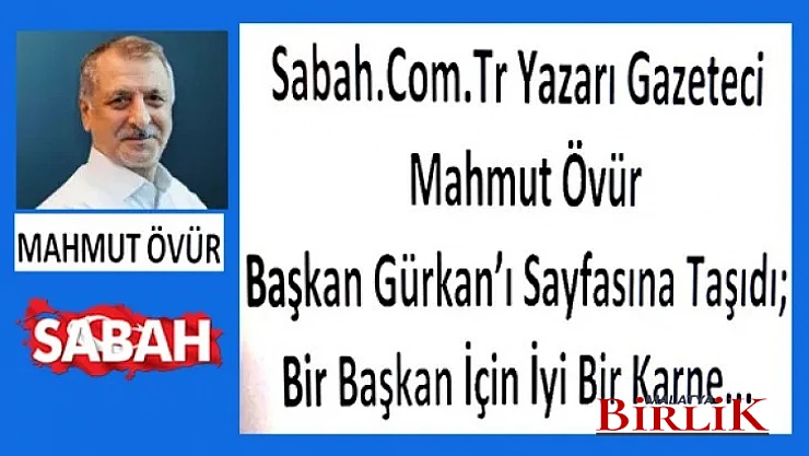 Gazeteci Mahmut Övür, Başkan Gürkan'ın Karnesi Çok İyidir