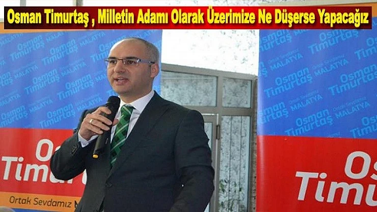 Osman Timurtaş, Üzerimize Ne Düşerse Yapacağız
