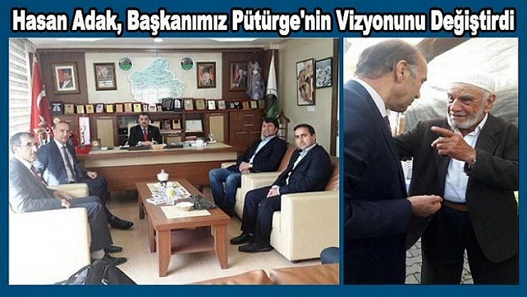 Hasan Adak, Başkanımız Pütürge'nin Vizyonunu Değiştirdi