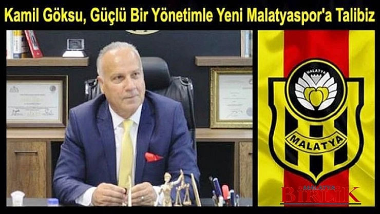 Kamil Göksu, Güçlü Bir Yönetimle Yeni Malatyaspor'a Talibiz