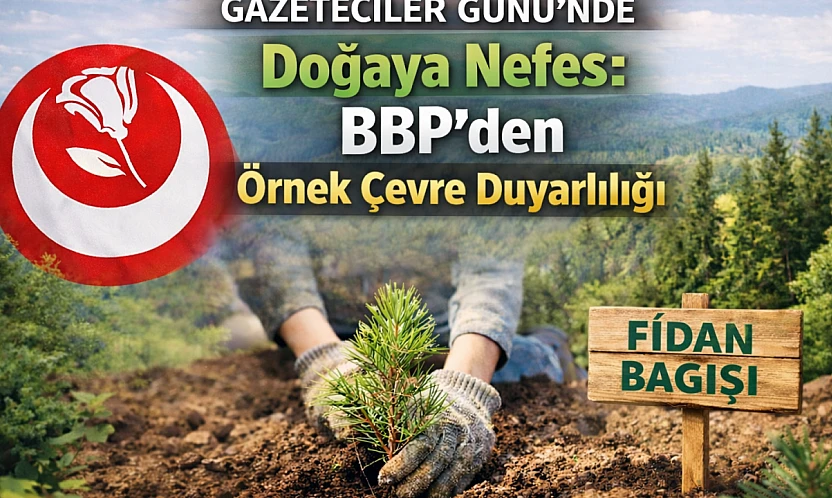 Gazeteciler Günü'nde Doğaya Nefes: BBP'den Örnek Çevre Duyarlılığı